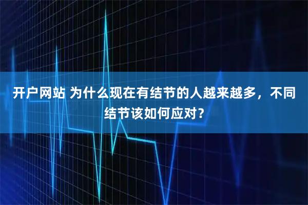 开户网站 为什么现在有结节的人越来越多，不同结节该如何应对？