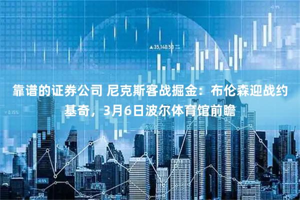 靠谱的证券公司 尼克斯客战掘金：布伦森迎战约基奇，3月6日波尔体育馆前瞻