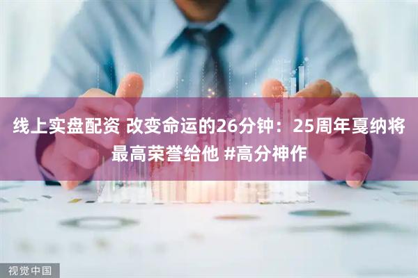 线上实盘配资 改变命运的26分钟：25周年戛纳将最高荣誉给他 #高分神作
