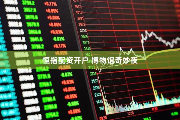 恒指配资开户 博物馆奇妙夜